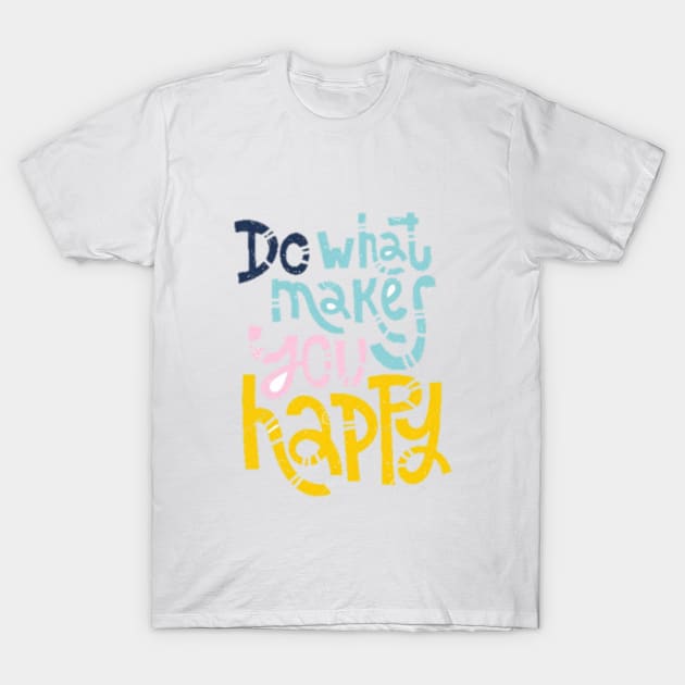 Do What Makes You Happpy T-Shirt by Say3mon